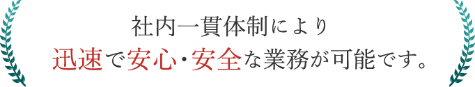 社内一貫体制により迅速で安心･安全な業務が可能です。